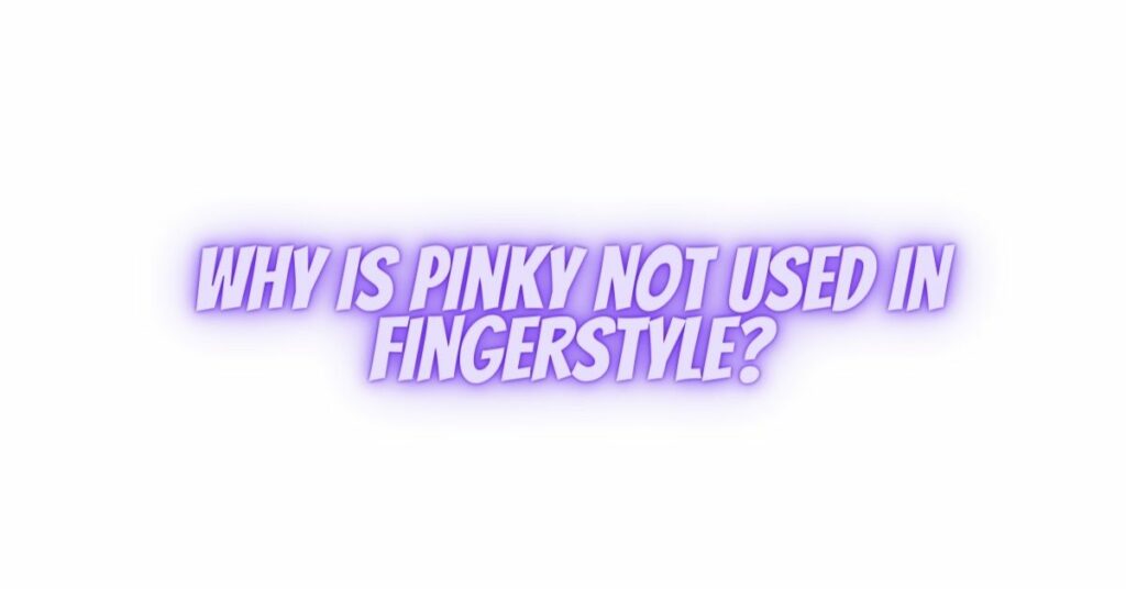 Why is pinky not used in fingerstyle?
