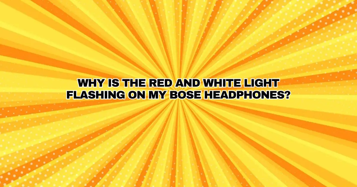 Why is the red and white light flashing on my Bose headphones? All For Turntables