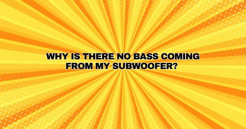 Why is there no bass coming from my subwoofer?