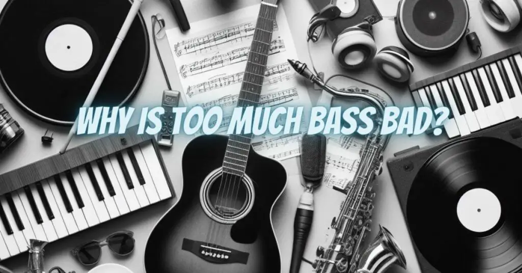 Why is too much bass bad?