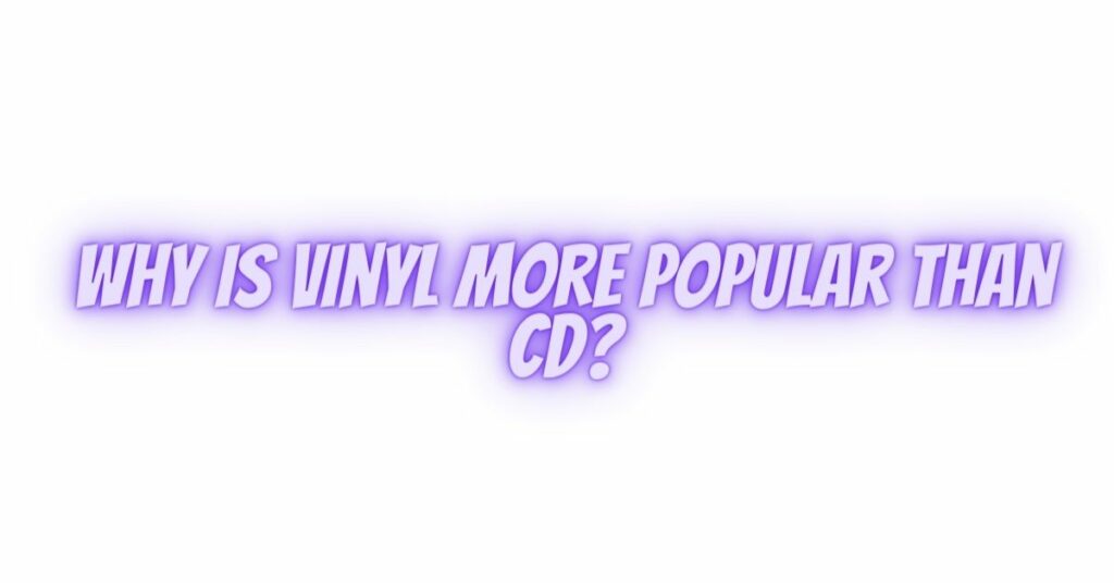 Why is vinyl more popular than CD?