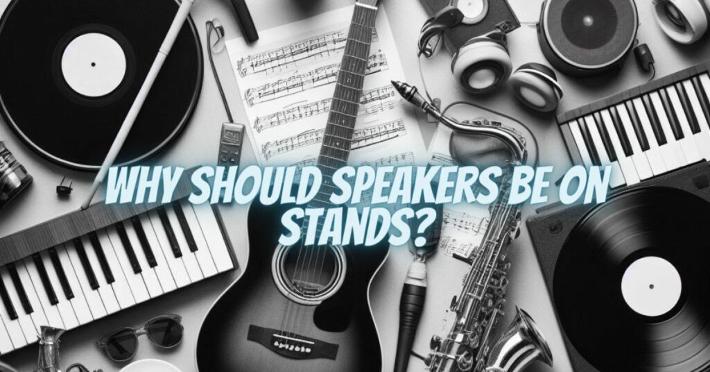 Why should speakers be on stands?