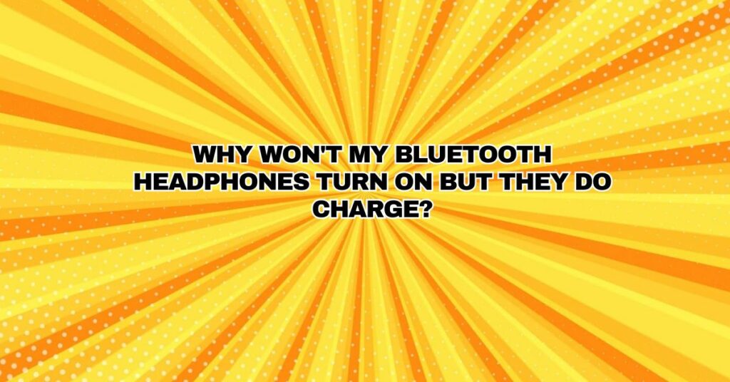 Why won't my Bluetooth headphones turn on but they do charge?
