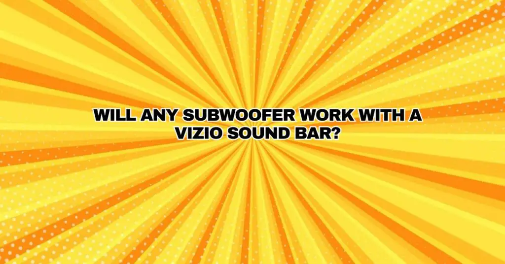 Will any subwoofer work with a Vizio sound bar?