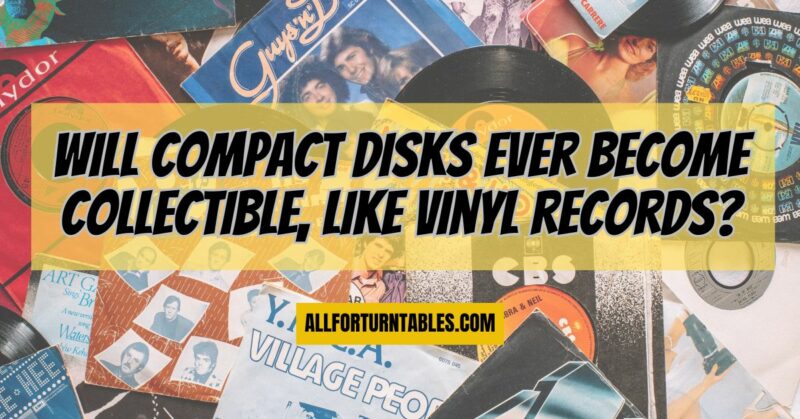Will compact disks ever become collectible, like vinyl records?