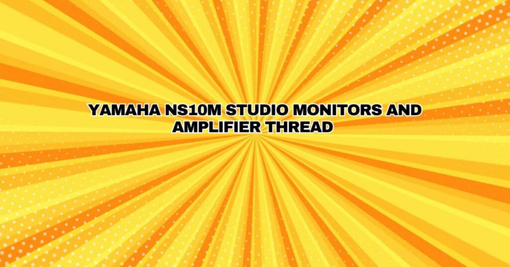 Yamaha NS10m Studio monitors and Amplifier thread