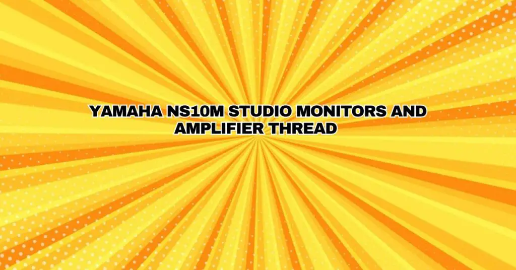 Yamaha NS10m Studio monitors and Amplifier thread
