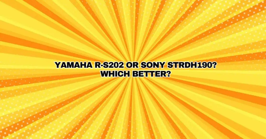 Yamaha R-S202 or Sony STRDH190? Which Better?