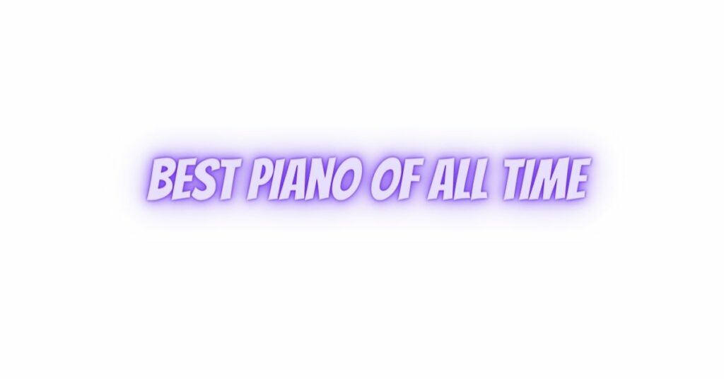 best piano of all time