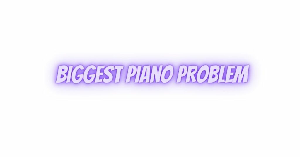 biggest piano problem