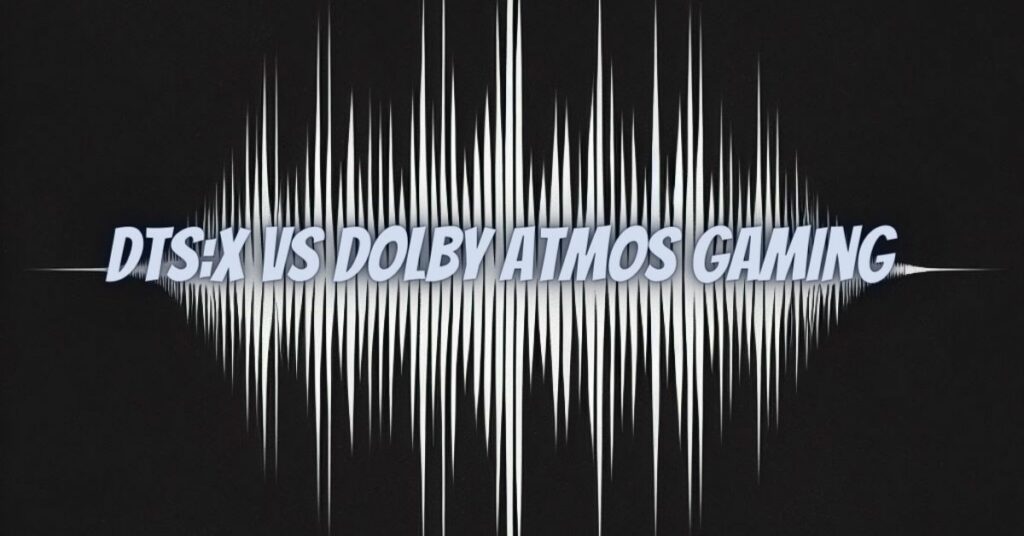 dts:x vs dolby atmos gaming