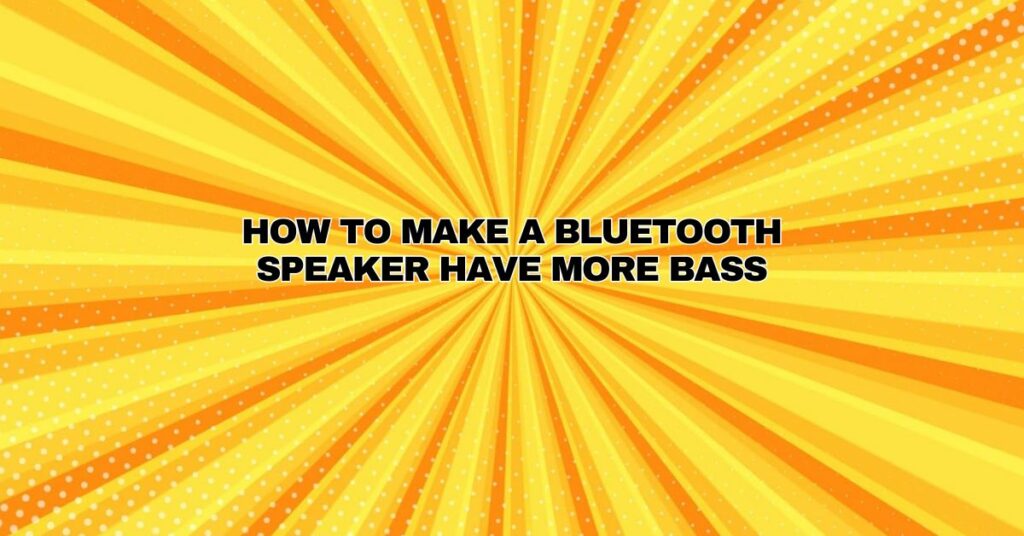 how to make a bluetooth speaker have more bass