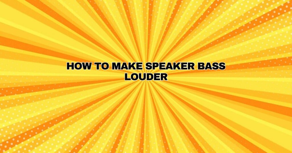 how to make speaker bass louder