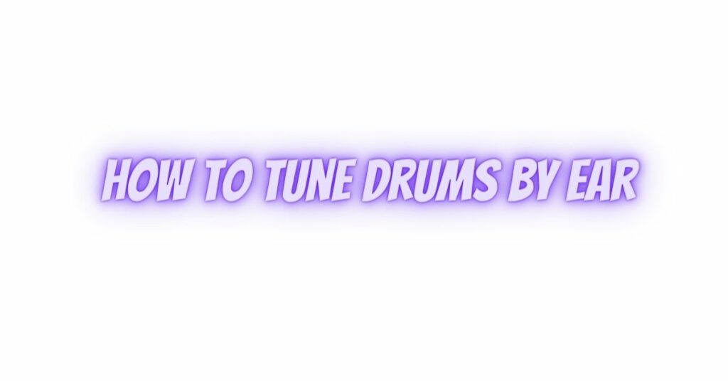 how to tune drums by ear