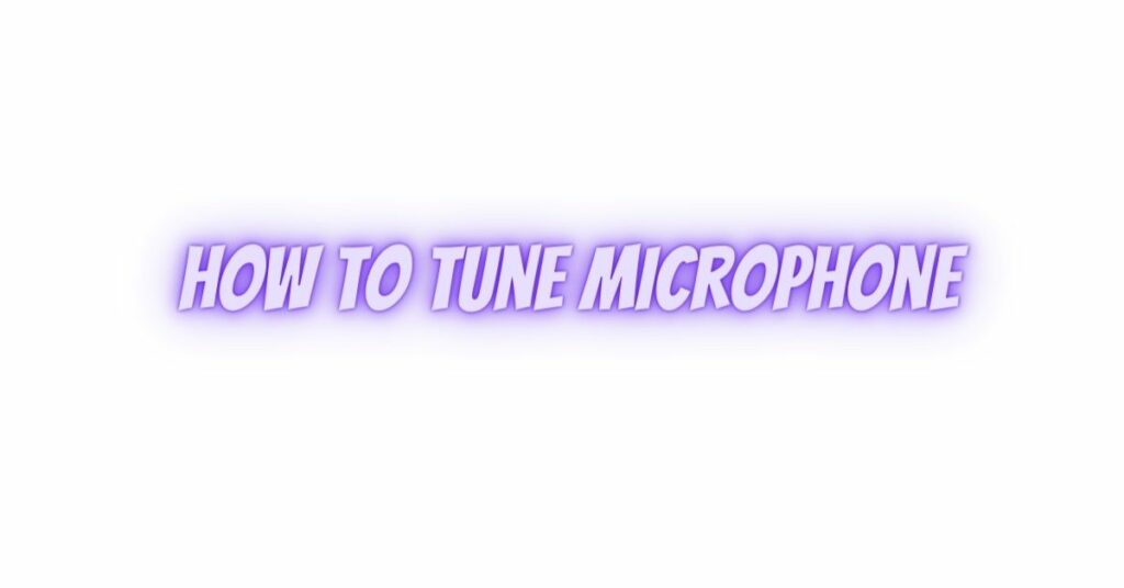 how to tune microphone