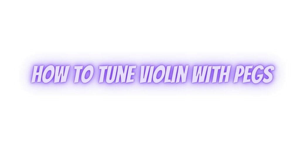 how to tune violin with pegs