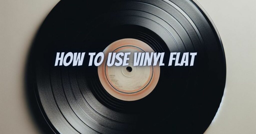 how to use vinyl flat