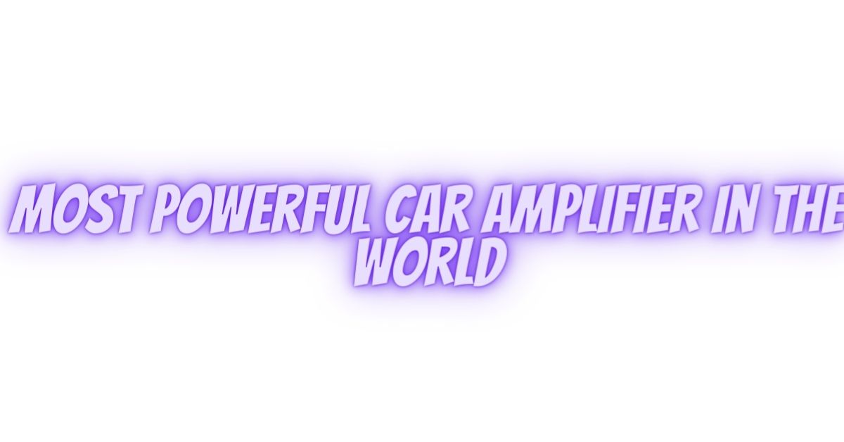 most powerful car amplifier in the world All For Turntables