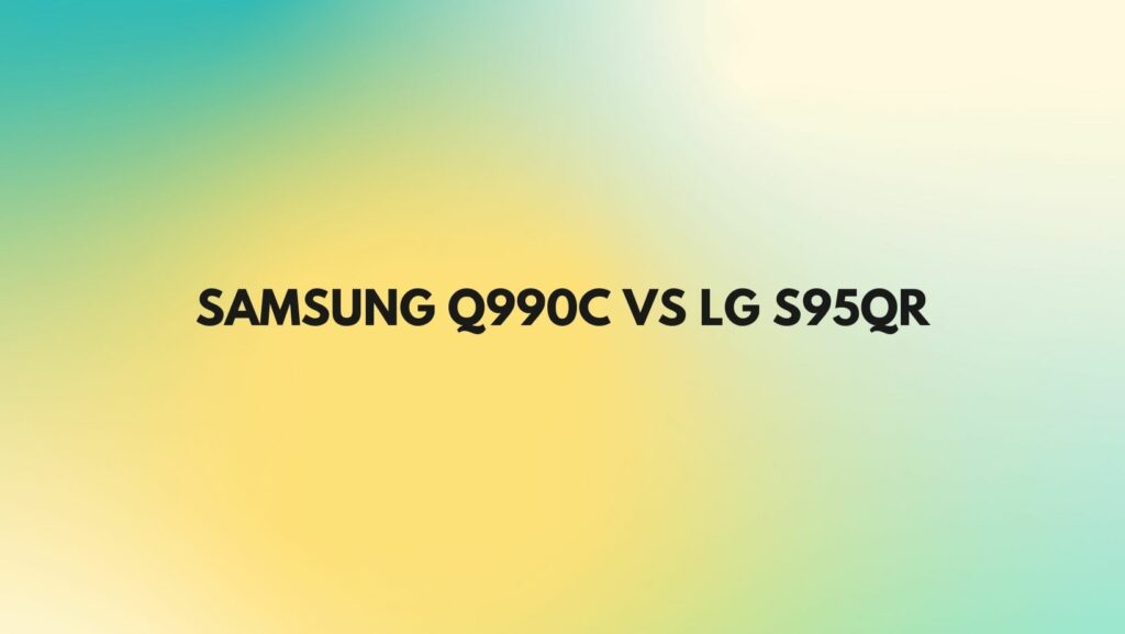 samsung q990c vs lg s95qr