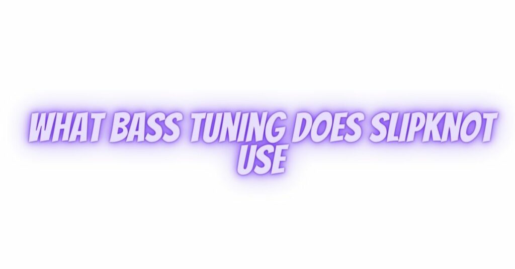 what bass tuning does slipknot use