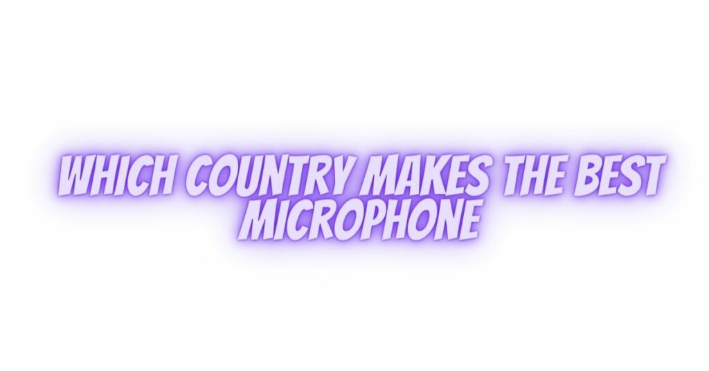 which country makes the best microphone