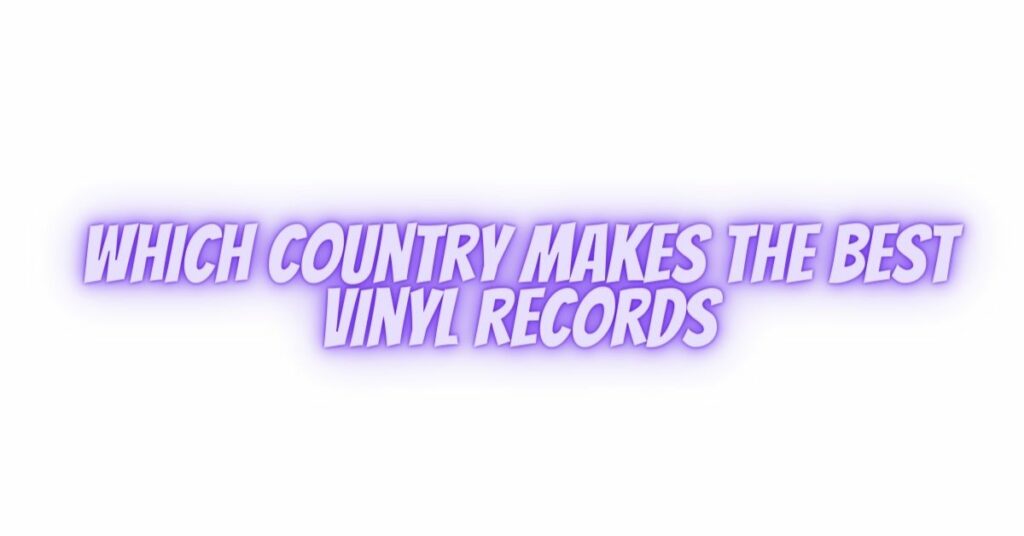 which country makes the best vinyl records