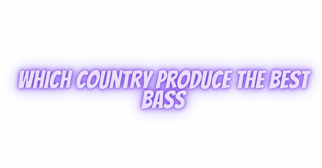 which country produce the best bass