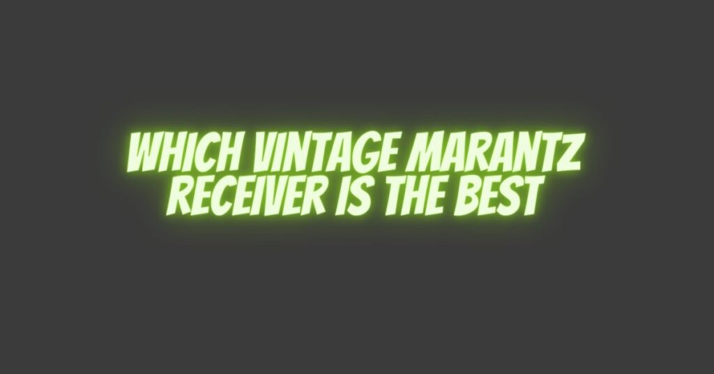 Which vintage marantz receiver is the best?