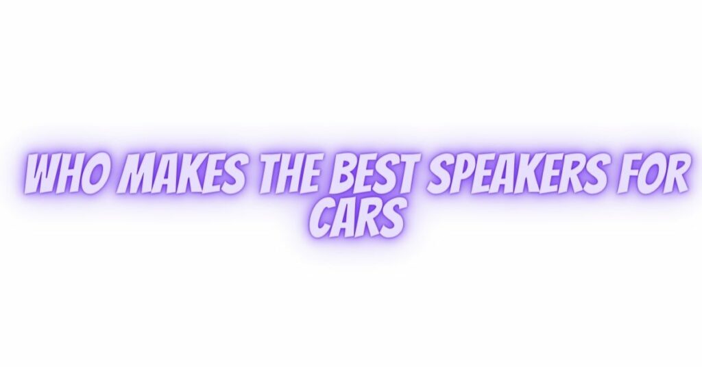 who makes the best speakers for cars