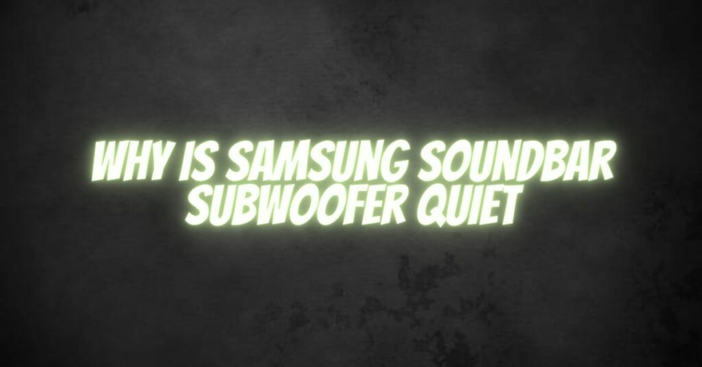 Why is Samsung soundbar subwoofer quiet?