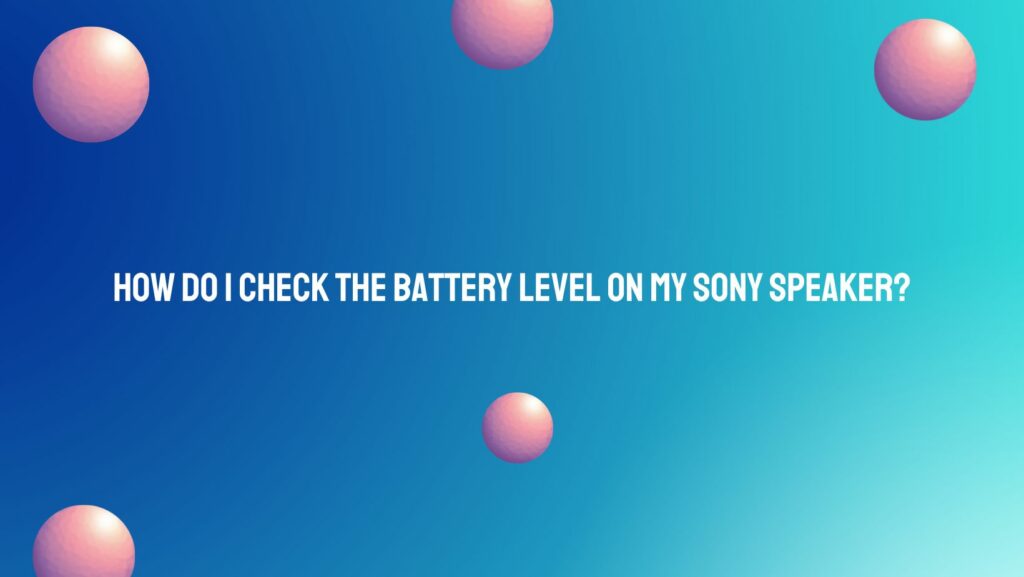How do I check the battery level on my Sony speaker?