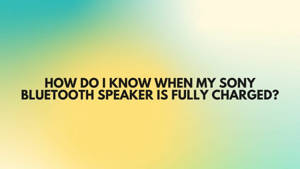 How do I know when my Sony Bluetooth speaker is fully charged?
