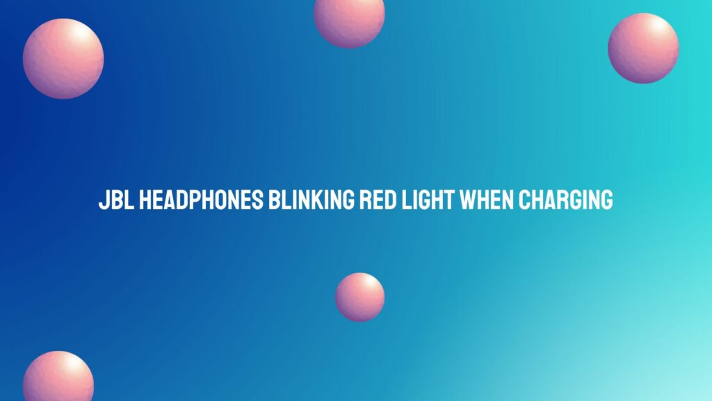 JBL headphones blinking red light when charging