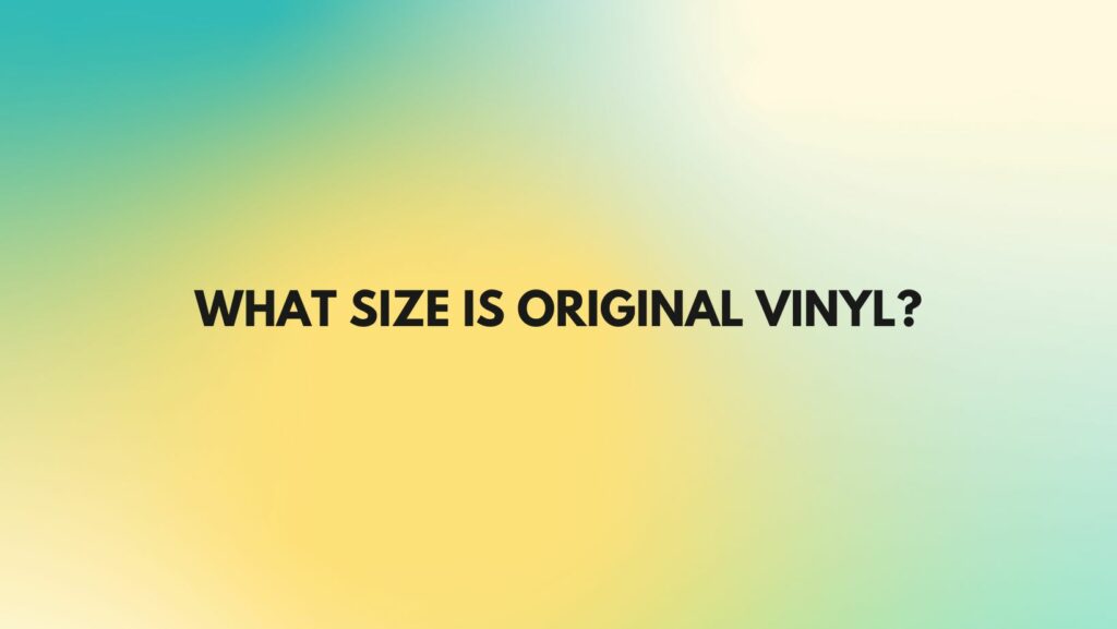 What size is original vinyl?