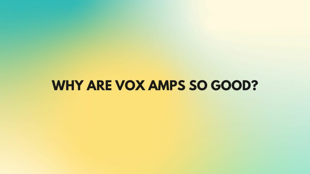 Why are Vox amps so good?