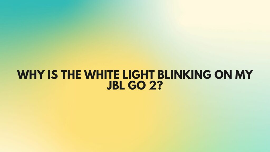 Why is the white light blinking on my JBL go 2?