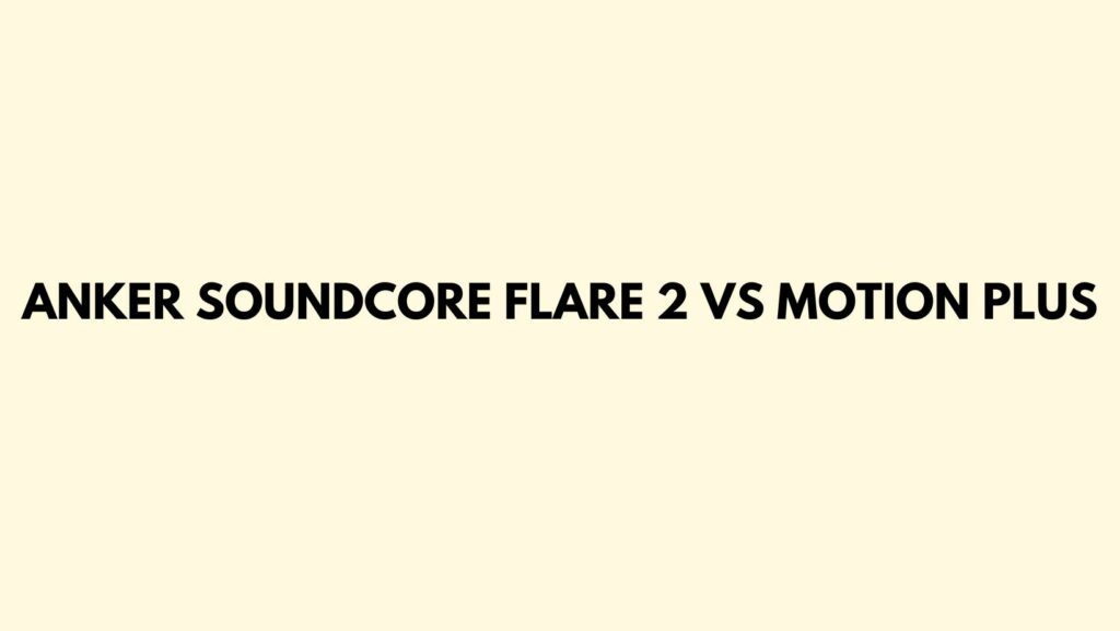 Anker Soundcore Flare 2 vs Motion Plus