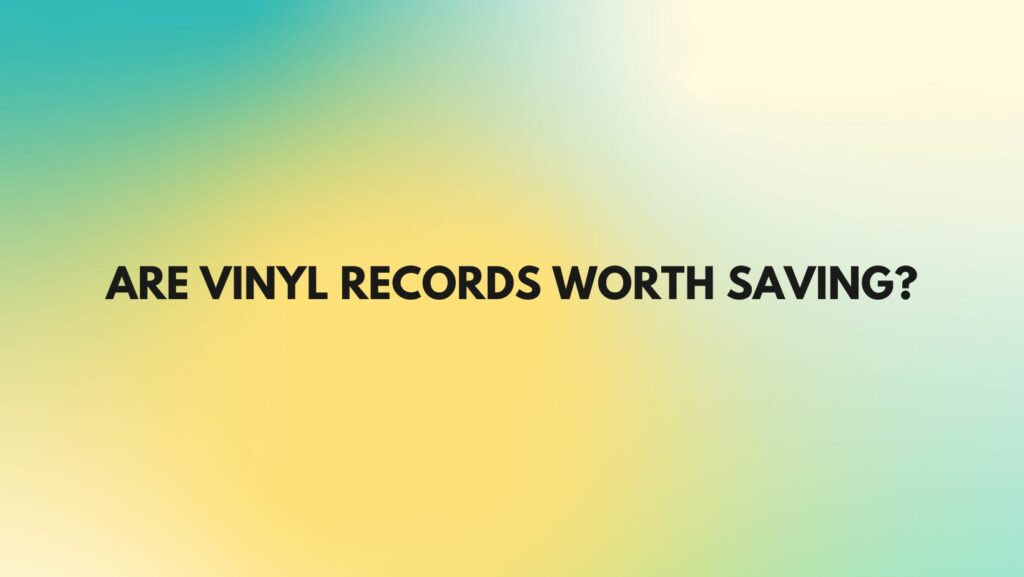 Are vinyl records worth saving?