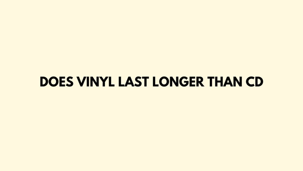 Does vinyl last longer than CD