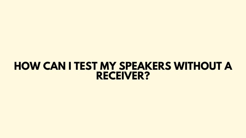How can I test my speakers without a receiver?