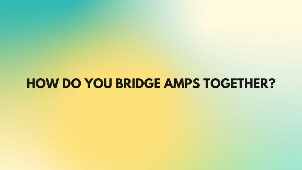 How do you bridge amps together?