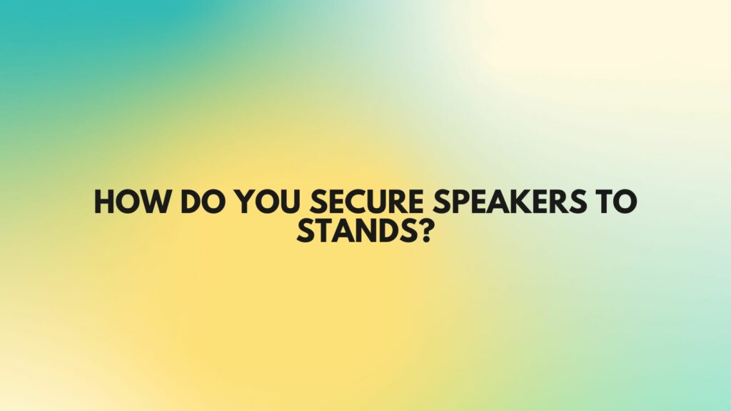 How do you secure speakers to stands?