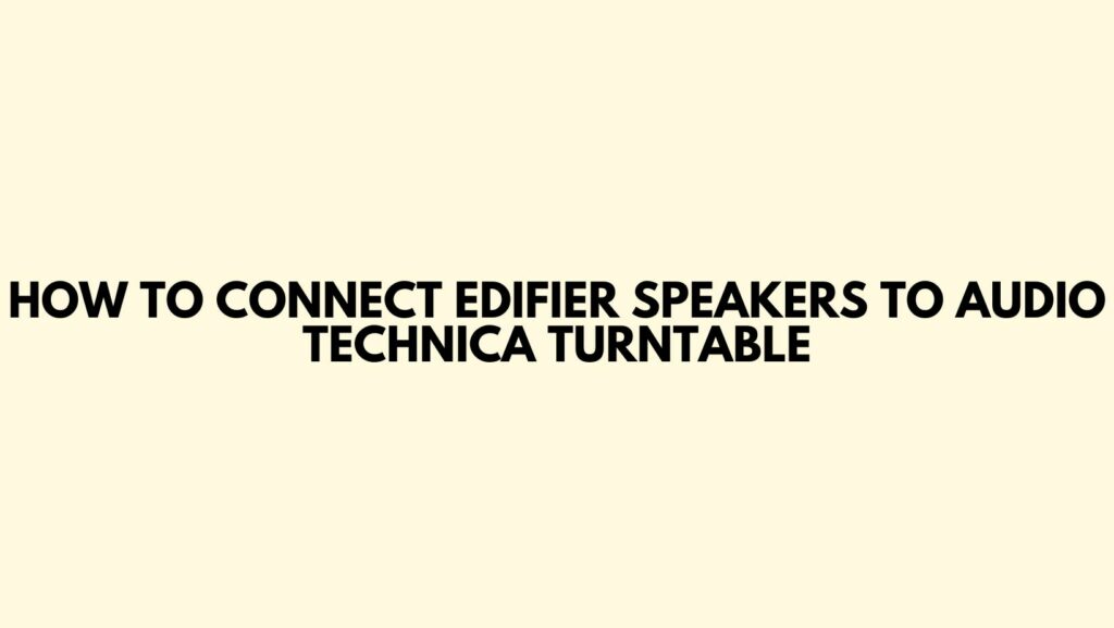 How to connect Edifier speakers to Audio Technica turntable