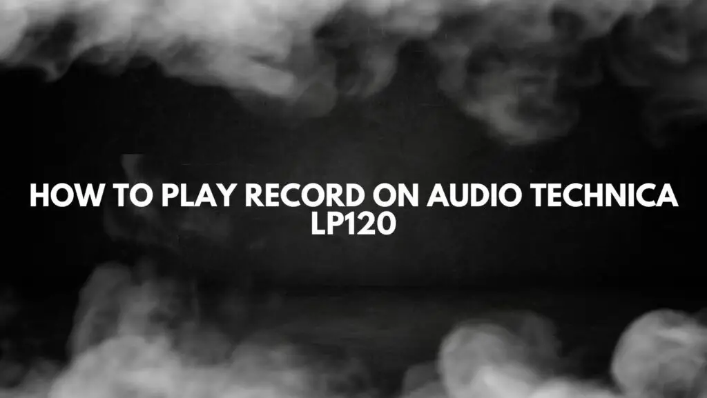 How to play record on Audio Technica LP120