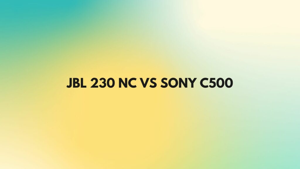 JBL 230 nc vs Sony C500