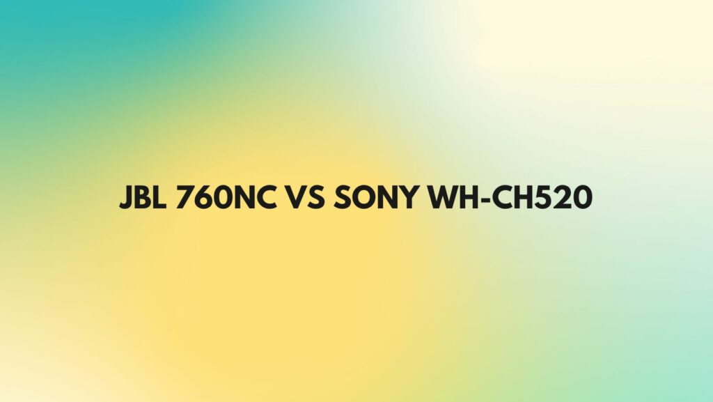 JBL 760NC vs Sony WH-CH520