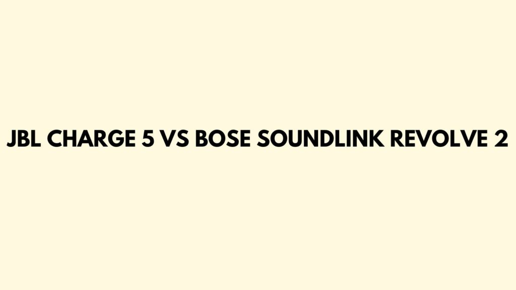 JBL Charge 5 vs Bose SoundLink Revolve 2