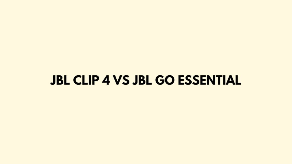 JBL Clip 4 vs JBL Go Essential
