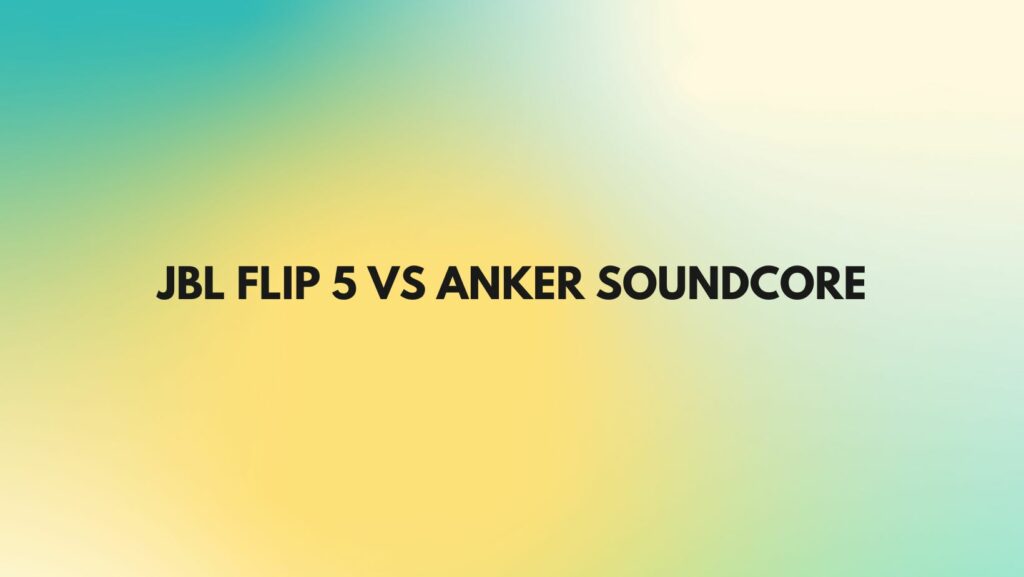 JBL Flip 5 vs Anker Soundcore