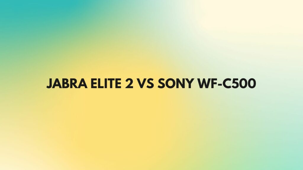 Jabra Elite 2 vs Sony WF-C500